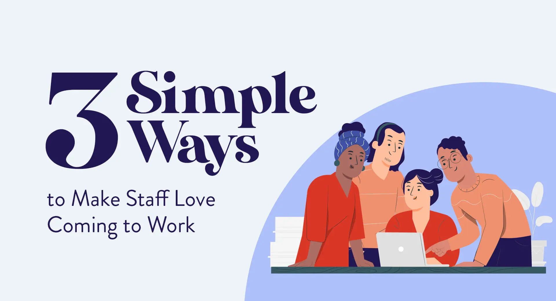 3 Simple Ways to Make Staff Love Coming to Work