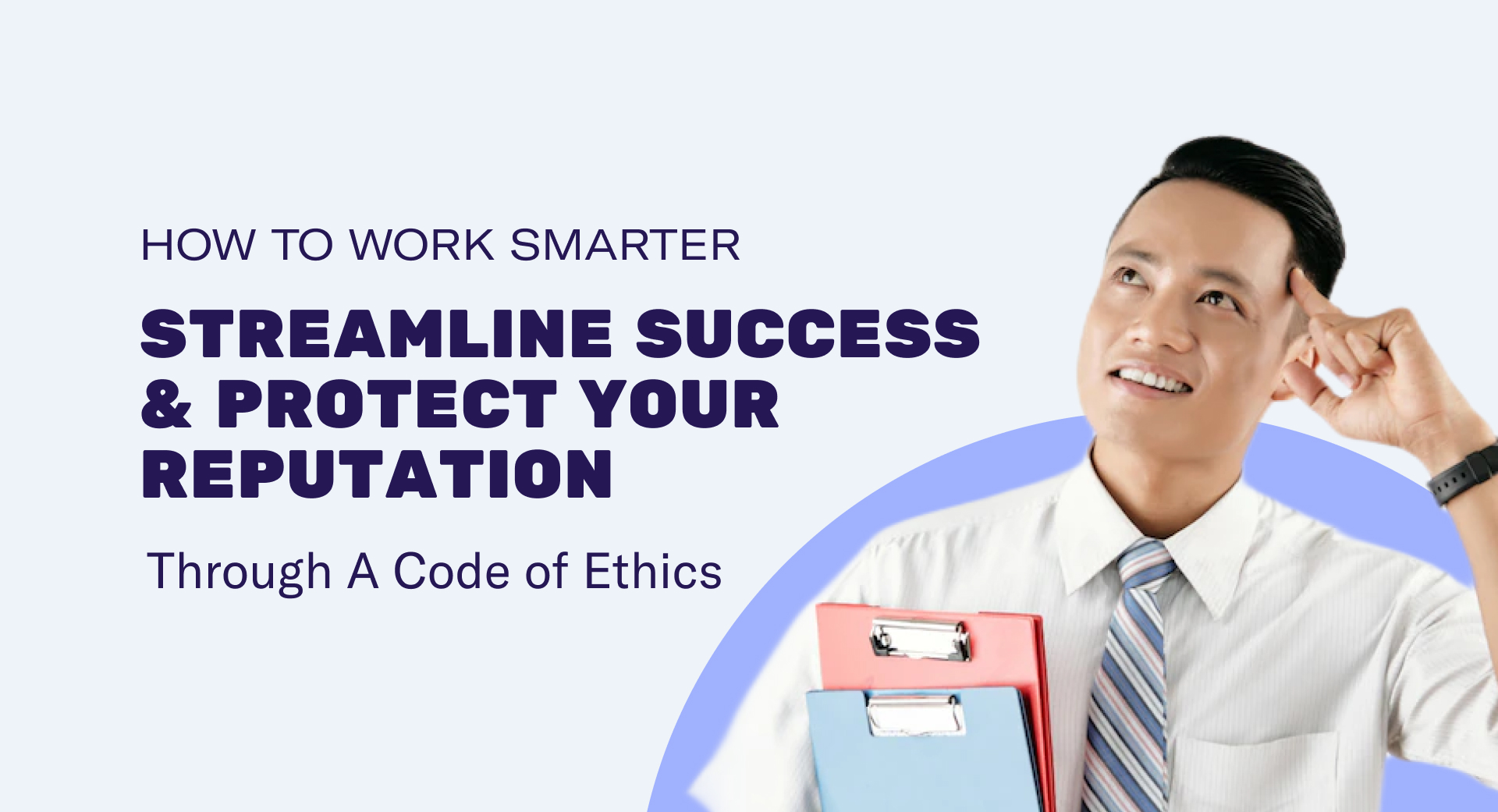 How to Work Smarter Streamline Success and Protect Your Reputation Through A Code of Ethics
